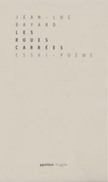 Couverture du livre « Les roues carrées ; essai-poème » de Jean-Luc Bayard aux éditions Ypsilon