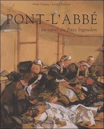 Couverture du livre « Pont-l'Abbé ; au coeur du pays bigouden » de Serge Duigou aux éditions Palantines