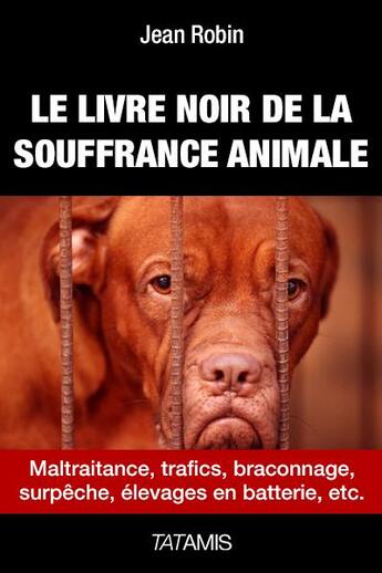 Couverture du livre « Le livre noir de la souffrance animale » de Jean Robin aux éditions Tatamis