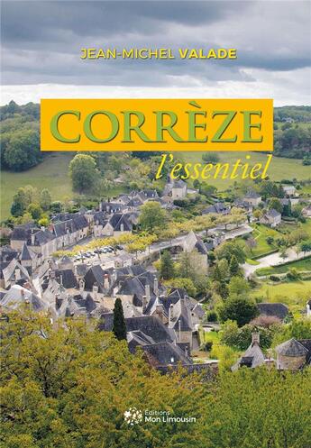 Couverture du livre « Corrèze l'essentiel » de Jean-Michel Valade aux éditions Mon Limousin