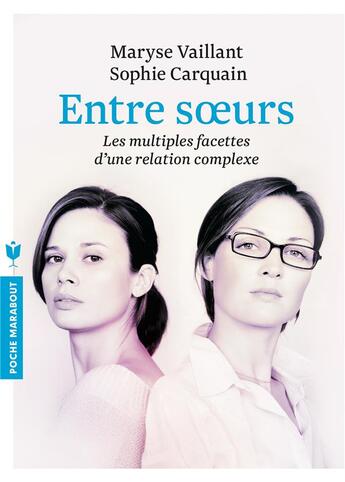 Couverture du livre « Entre soeurs ; les multiples facettes d'une relation complexe » de Maryse Vaillant et Sophie Carquain aux éditions Marabout