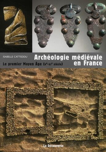 Couverture du livre « Archéologie médiévale en France ; le premier moyen-âge (Ve-XIe siècle) » de Isabelle Catteddu aux éditions La Decouverte