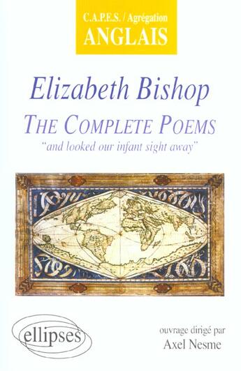 Couverture du livre « Bishop, the complete poems : 'and looked our infant sight away » de Axel Nesme aux éditions Ellipses