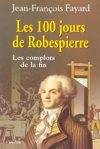 Couverture du livre « Les 100 jours de robespierre » de Jean-Francois Fayard aux éditions Grancher