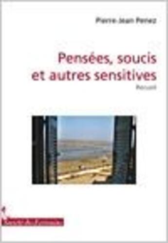 Couverture du livre « Pensées, soucis et autres sensitives » de Pierre Jean Penez aux éditions Societe Des Ecrivains