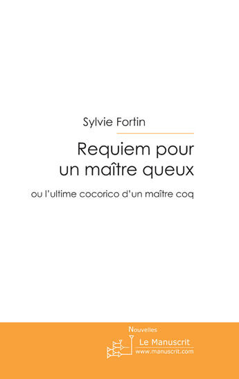 Couverture du livre « Requiem pour un maître queux ou l'ultime cocorico d'un maître coq » de Sylvie Fortin aux éditions Le Manuscrit