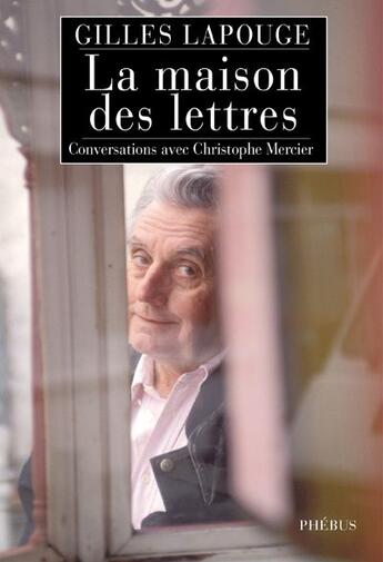 Couverture du livre « La maison des lettres ; conversations avec Christophe Mercier » de Gilles Lapouge aux éditions Phebus