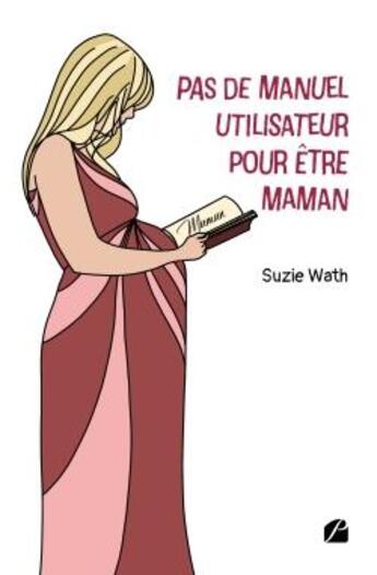 Couverture du livre « Pas de manuel utilisateur pour être maman » de Suzie Wath aux éditions Editions Du Panthéon