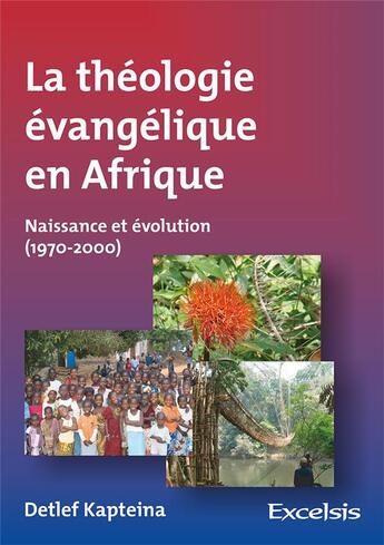 Couverture du livre « La théologie évangélique en Afrique ; naissance et évolution (1970-2000) » de Detlef Kapteina aux éditions Excelsis