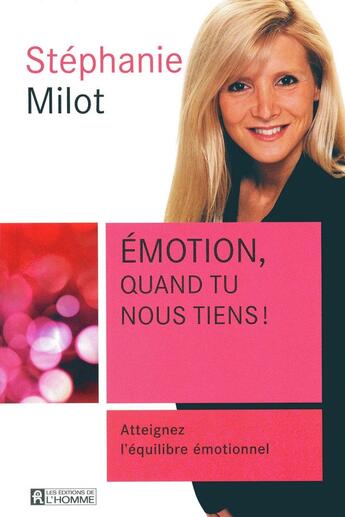 Couverture du livre « Émotion, quand tu nous tiens ! atteignez l'équilibre émotionnel » de Stephanie Milot aux éditions Editions De L'homme