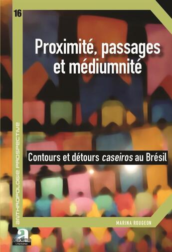 Couverture du livre « Proximité, passages et médiumnité ; contours et détours caseiros au Brésil » de Marina Rougeon aux éditions Academia