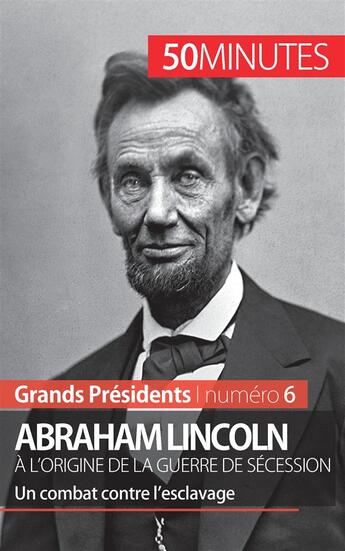 Couverture du livre « Abraham Lincoln, à l'origine de la guerre de Sécession : un combat contre l'esclavage » de Melanie Mettra aux éditions 50minutes.fr