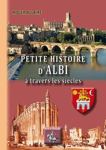 Couverture du livre « Petite histoire d'Albi à travers les siècles » de Roger Allaire aux éditions Editions Des Regionalismes