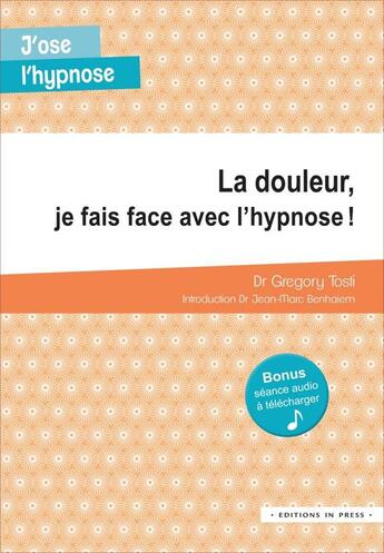 Couverture du livre « La douleur, je fais face avec l'hypnose ! » de Gregory Tosti aux éditions In Press