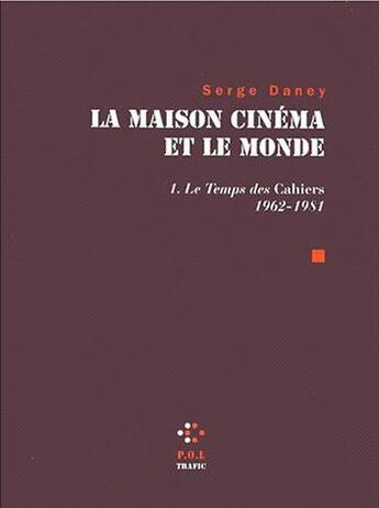 Couverture du livre « La maison cinéma et le monde t.1 ; le temps des cahiers 1962-1981 » de Serge Daney aux éditions P.o.l