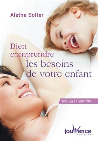 Couverture du livre « Bien comprendre les besoins de votre enfant » de Aletha Solter aux éditions Jouvence