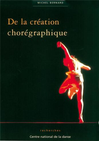 Couverture du livre « De la création chorégraphique » de Michel Bernard aux éditions Centre National De La Danse