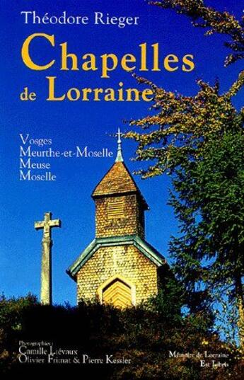 Couverture du livre « Chapelles de Lorraine : Vosges, Meurthe-et-Moselle, Meuse, Moselle » de Theodore Rieger et Camille Lievaux et Olivier Frimat et Pierre Kessler aux éditions Est Libris