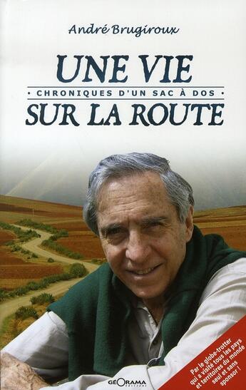 Couverture du livre « Une vie sur la route ; chroniques d'un sac à dos » de A. Brugiroux aux éditions Georama