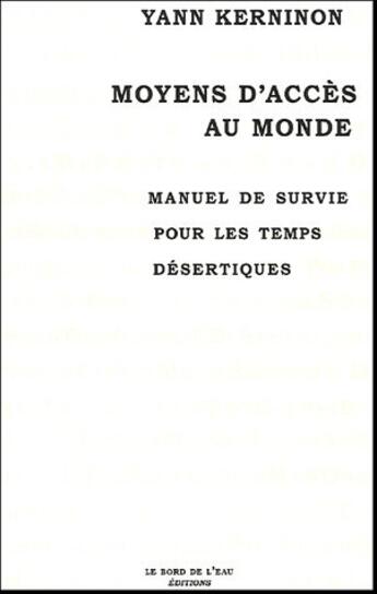 Couverture du livre « Moyens d'Acces au Monde : Manuel de Survie Pour les Temps Désertiq » de Yann Kerninon aux éditions Bord De L'eau