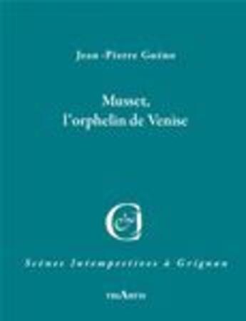 Couverture du livre « Musset ; l'orphelin de Venise » de Jean-Pierre Gueno aux éditions Triartis