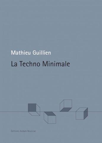 Couverture du livre « La Techno Minimale » de Mathieu Guillien aux éditions Aedam Musicae