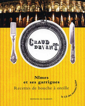 Couverture du livre « Chaud devant ! ; Nîmes et ses garrigues ; recettes de bouche à oreille » de Jacques Durand aux éditions Edtions Flamant