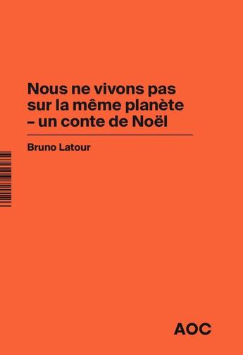 Couverture du livre « Nous ne vivons pas sur la même planète - un conte de noël ; Imaginer les gestes barrieres contre le retour à la production d'avant-crise » de Bruno Latour aux éditions Aoc