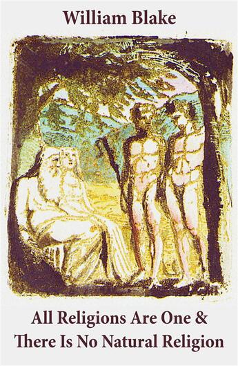 Couverture du livre « All Religions Are One & There Is No Natural Religion (Illuminated Manuscript with the Original Illustrations of William Blake) » de William Blake aux éditions E-artnow