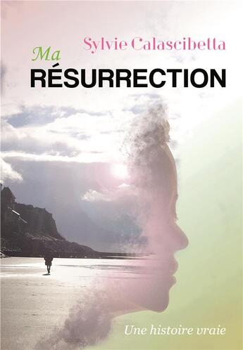 Couverture du livre « Ma résurrection ; une histoire vraie » de Sylvie Calascibetta aux éditions Bookelis