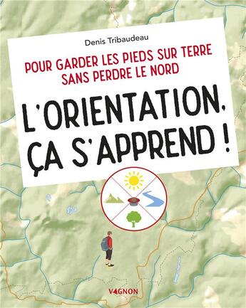 Couverture du livre « L'orientation, ca s'apprend ! pour garder les pieds sur terre sans perdre le nord » de Denis Tribaudeau aux éditions Vagnon