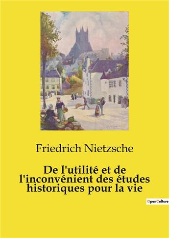 Couverture du livre « De l'utilité et de l'inconvénient des études historiques pour la vie » de Friedrich Nietzsche aux éditions Culturea