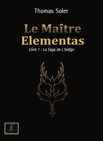 Couverture du livre « Le Maître Elemenatas t.1 ; la saga de l'indigo » de Thomas Soler aux éditions Kelableanwi
