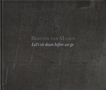 Couverture du livre « Bertien van manen let's sit down before we go /anglais » de Van Manen Bertien aux éditions Michael Mack