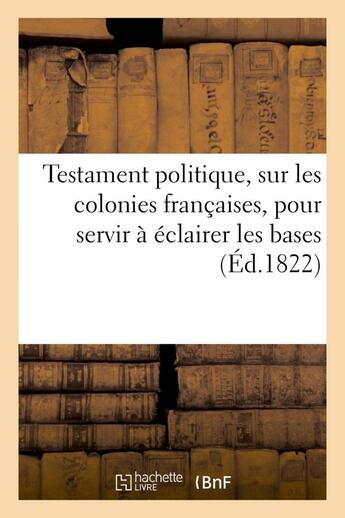 Couverture du livre « Testament politique de feu m. le comte de...., sur les colonies francaises, pour servir a eclairer - » de  aux éditions Hachette Bnf