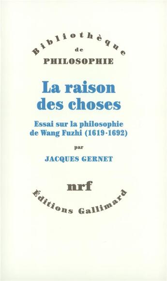 Couverture du livre « La raison des choses : Essai sur la philosophie de Wang Fuzhi (1619-1692) » de Jacques Gernet aux éditions Gallimard