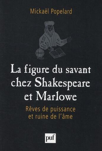 Couverture du livre « La figure du savant chez Shakespeare et Marlowe ; rêves de puissance et ruine de l'âme » de Mickael Popelard aux éditions Puf