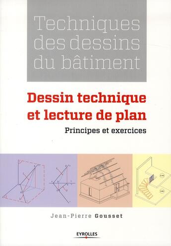 Couverture du livre « Technique des dessins de bâtiment ; dessin technique et lecture de plan ; principes et exercices » de Jean-Pierre Gousset aux éditions Eyrolles