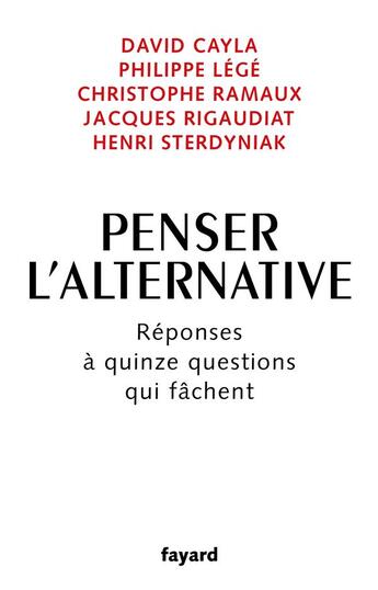 Couverture du livre « Penser l'alternative : Réponses à quinze questions qui fâchent » de Christophe Ramaux et Henri Sterdyniak et Jacques Rigaudiat et David Cayla et Philippe Lege aux éditions Fayard