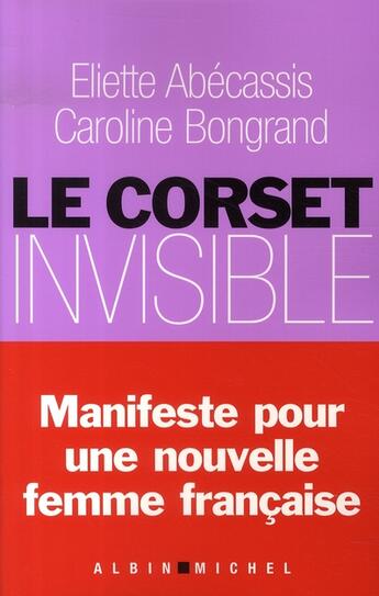 Couverture du livre « Le corset invisible ; manifeste pour une nouvelle femme française » de Abecassis/Bongrand aux éditions Albin Michel