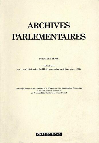 Couverture du livre « Archives parlementaires - tome cii - du 1er au 12 frimaire an iii (21 novembre au 2 decembre 1794) » de  aux éditions Cnrs