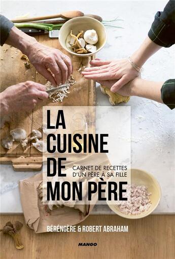 Couverture du livre « La cuisine de mon père ; carnet de recettes d'un père à sa fille » de Berengere Abraham et Robert Abraham aux éditions Mango