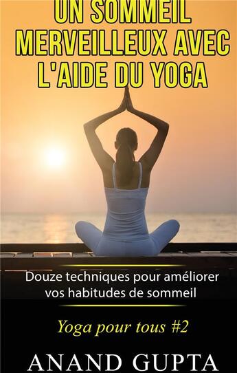 Couverture du livre « Yoga pour tous t.2 ; un sommeil merveilleux avec l'aide du yoga ; douze techniques pour améliorer vos habitudes de sommeil » de Anand Gupta aux éditions Books On Demand