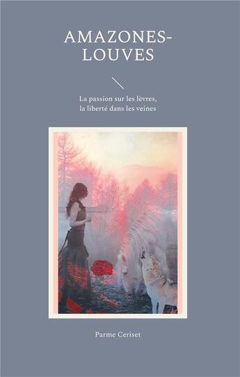 Couverture du livre « Amazones-louves : La passion sur les lèvres, la liberté dans les veines » de Parme Ceriset aux éditions Books On Demand