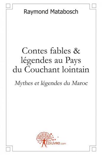 Couverture du livre « Contes, fables & legendes au pays du couchant lointain. » de Raymond Matabosch aux éditions Edilivre