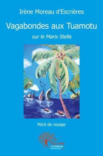 Couverture du livre « Vagabondes aux tuamotu sur le maris Stella » de Irene Moreau D'Escrieres aux éditions Edilivre