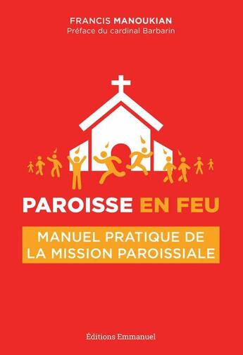 Couverture du livre « Paroisse en feu ; manuel pratique de mission paroissiale » de Francis Manoukian aux éditions Emmanuel
