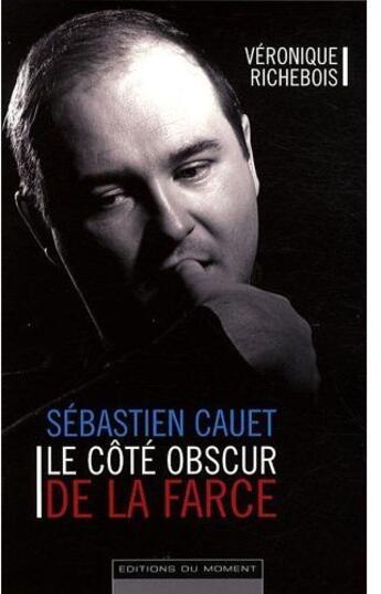 Couverture du livre « Sébastien Cauet ; le côté obscur de la farce » de Veronique Richebois aux éditions Editions Du Moment