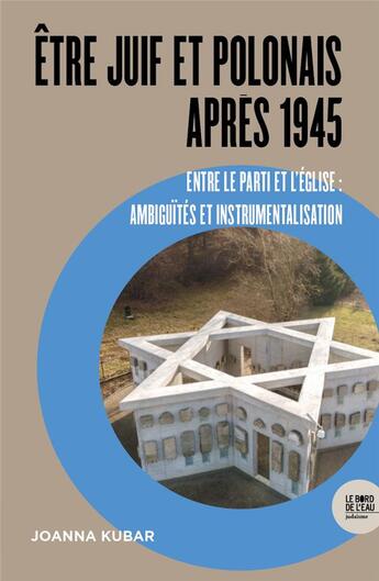 Couverture du livre « Être Juif et Polonais après 1945, entre le parti et l'église : ambigüités et instrumentalisation » de Joanna Kubar aux éditions Bord De L'eau