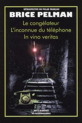 Couverture du livre « Le congélateur ; l'inconnue du téléphone ; in vino veritas » de Pelman Brice aux éditions Nuits Blanches